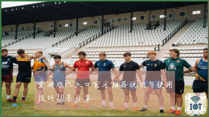 爱游戏PC入口官方推荐说明与使用技巧20条分享