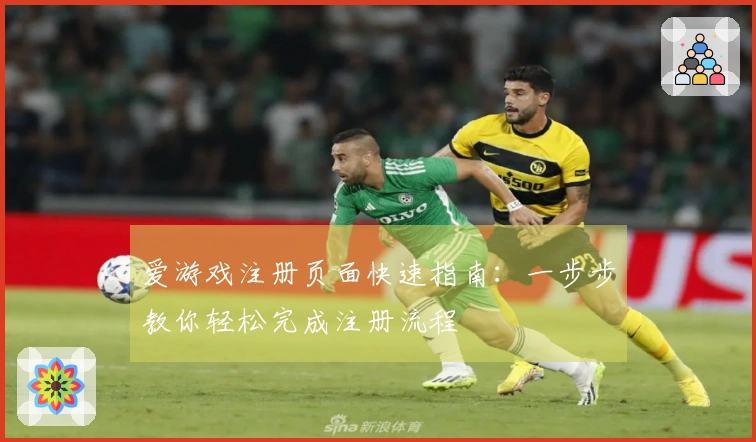 爱游戏注册页面快速指南：一步步教你轻松完成注册流程