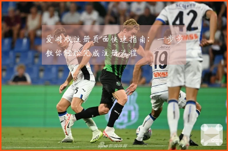 爱游戏注册页面快速指南：一步步教你轻松完成注册流程